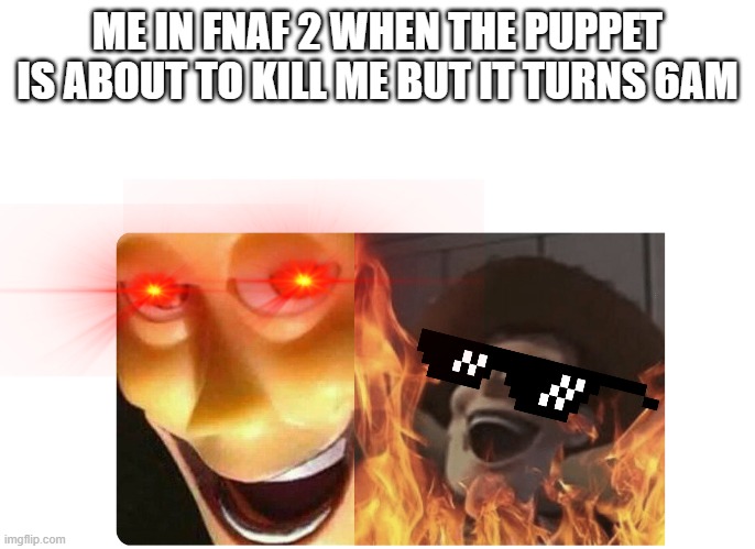 fnaf 2 | ME IN FNAF 2 WHEN THE PUPPET IS ABOUT TO KILL ME BUT IT TURNS 6AM | image tagged in satanic woody | made w/ Imgflip meme maker