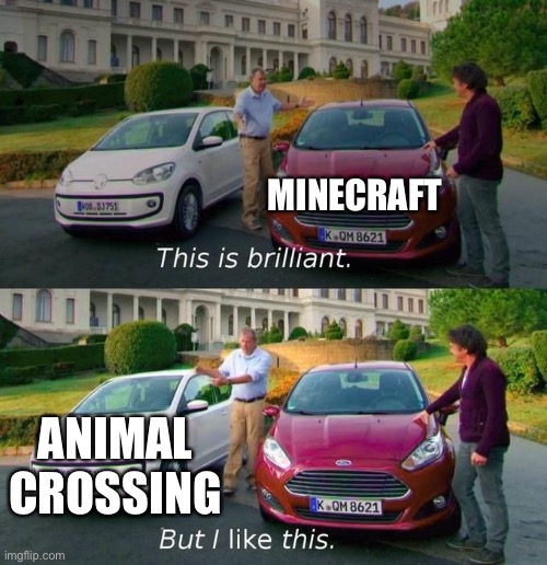 Animal Crossing > Minecraft | MINECRAFT; ANIMAL CROSSING | image tagged in this is brilliant but i like this,animal crossing,minecraft | made w/ Imgflip meme maker