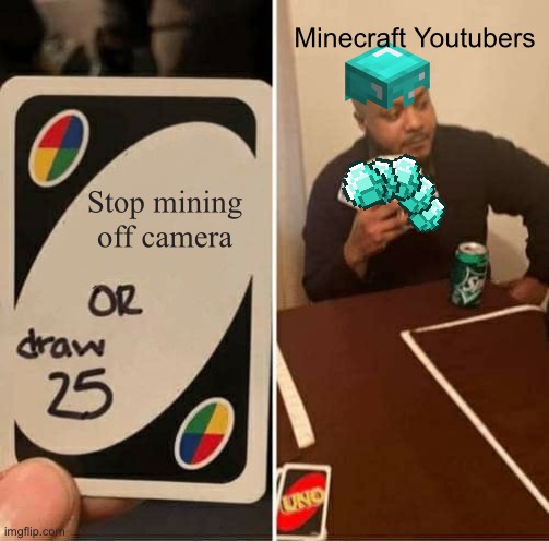 How do they all of those diamonds? | Minecraft Youtubers; Stop mining off camera | image tagged in memes,uno draw 25 cards,minecraft,diamonds,youtubers | made w/ Imgflip meme maker