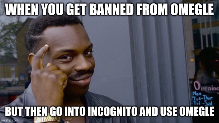 Roll Safe Think About It | WHEN YOU GET BANNED FROM OMEGLE; BUT THEN GO INTO INCOGNITO AND USE OMEGLE | image tagged in memes,roll safe think about it | made w/ Imgflip meme maker