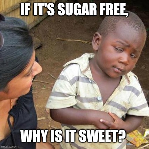 Third World Skeptical Kid Meme | IF IT'S SUGAR FREE, WHY IS IT SWEET? | image tagged in memes,third world skeptical kid | made w/ Imgflip meme maker