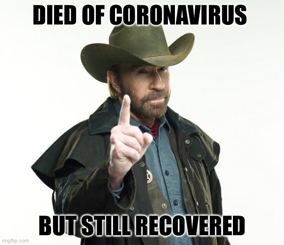 Chuck Norris is amazing | DIED OF CORONAVIRUS; BUT STILL RECOVERED | image tagged in memes,chuck norris finger,chuck norris,covid-19 | made w/ Imgflip meme maker