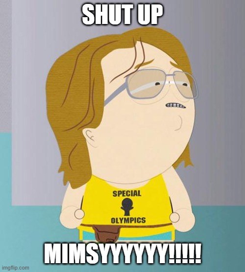Nathan South park | SHUT UP; MIMSYYYYYY!!!!! | image tagged in nathan south park | made w/ Imgflip meme maker