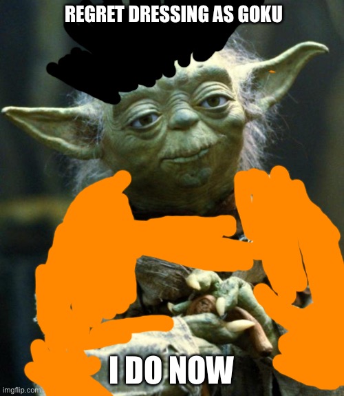 Yoda’s bad anime cosplay | REGRET DRESSING AS GOKU; I DO NOW | image tagged in memes,star wars yoda | made w/ Imgflip meme maker