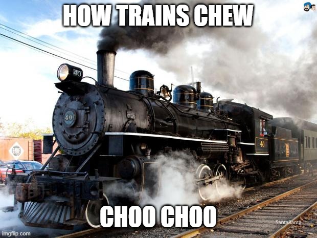 Train | HOW TRAINS CHEW; CHOO CHOO | image tagged in train | made w/ Imgflip meme maker