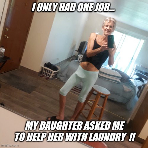 Laundry fail !! | I ONLY HAD ONE JOB... MY DAUGHTER ASKED ME TO HELP HER WITH LAUNDRY  !! | image tagged in daughters,laundry,fail | made w/ Imgflip meme maker