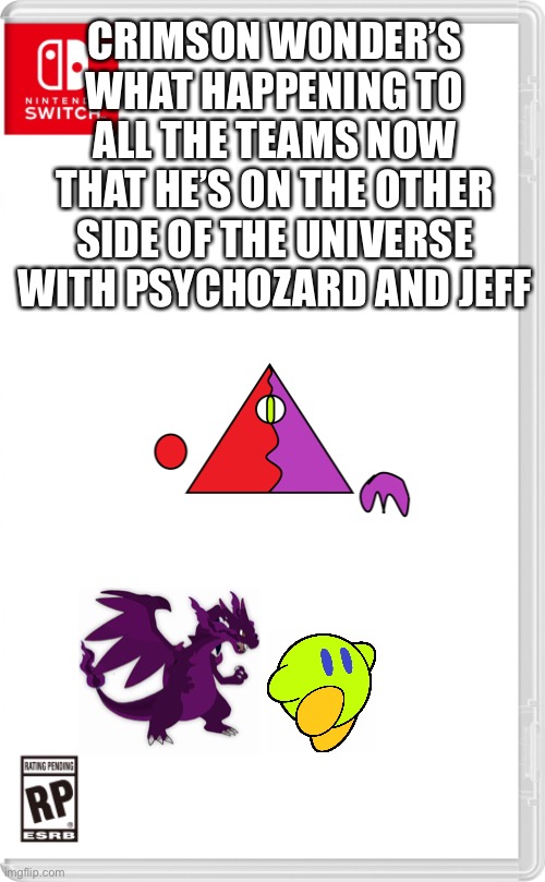 Their all alone on a rock in the middle of another galaxy | CRIMSON WONDER’S WHAT HAPPENING TO ALL THE TEAMS NOW THAT HE’S ON THE OTHER SIDE OF THE UNIVERSE WITH PSYCHOZARD AND JEFF | image tagged in nintendo switch cartridge case | made w/ Imgflip meme maker