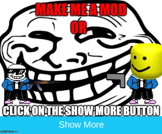 Read | OR; MAKE ME A MOD | image tagged in lol,troll face,lolol,memes | made w/ Imgflip meme maker