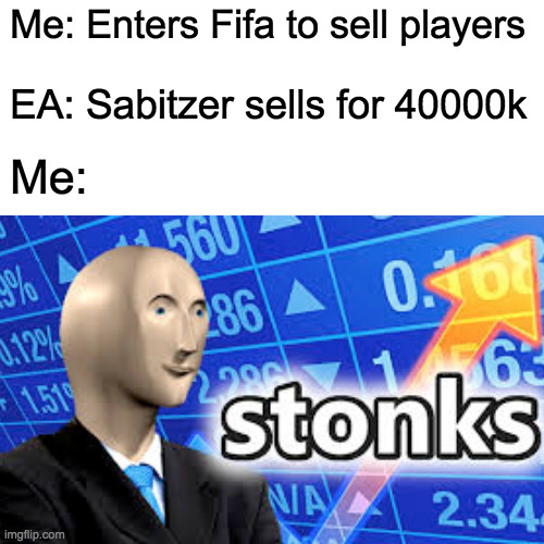 Fifa Stonks | Me: Enters Fifa to sell players; EA: Sabitzer sells for 40000k; Me: | image tagged in memes,funny,fifa | made w/ Imgflip meme maker