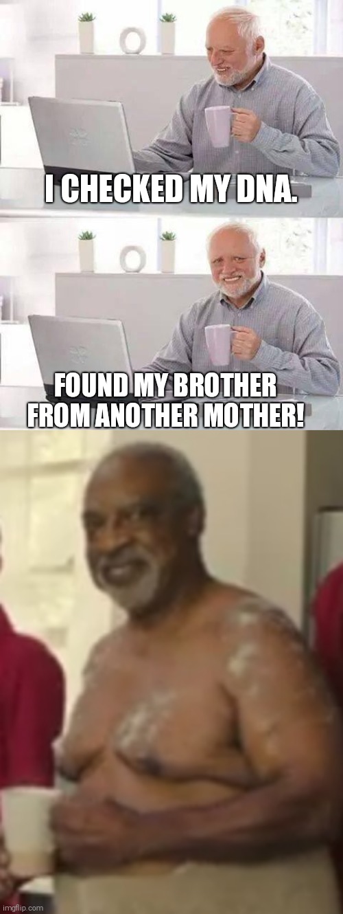 Lost at birth | I CHECKED MY DNA. FOUND MY BROTHER FROM ANOTHER MOTHER! | image tagged in memes,hide the pain harold | made w/ Imgflip meme maker