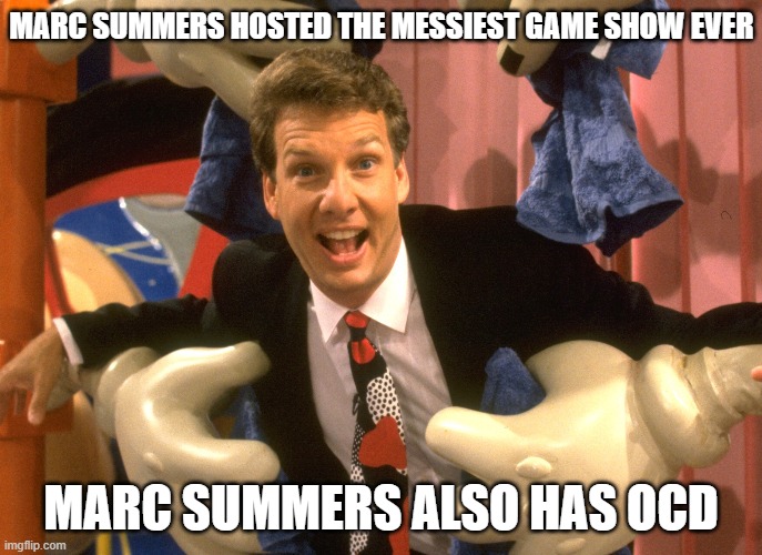 Marc Summers is a Badass | MARC SUMMERS HOSTED THE MESSIEST GAME SHOW EVER; MARC SUMMERS ALSO HAS OCD | image tagged in memes,marc summers,double dare,nickelodeon,ocd,badass | made w/ Imgflip meme maker