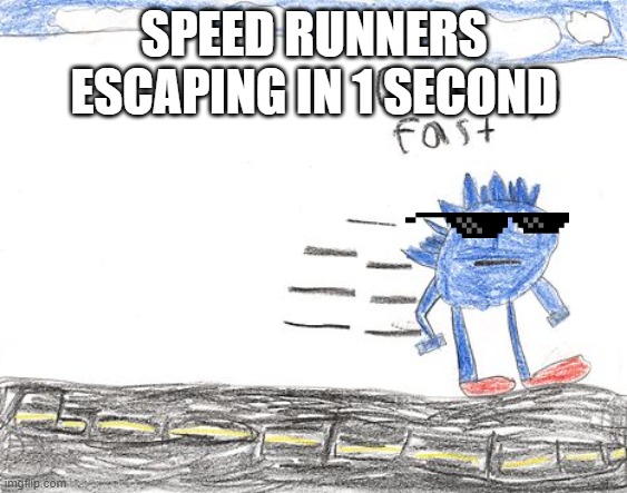 Gotta Go Fast | SPEED RUNNERS ESCAPING IN 1 SECOND | image tagged in gotta go fast | made w/ Imgflip meme maker