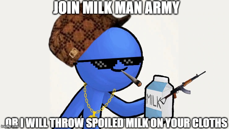 Dani | JOIN MILK MAN ARMY; OR I WILL THROW SPOILED MILK ON YOUR CLOTHS | image tagged in got milk,milk carton,memes,funny memes,dank memes,good memes | made w/ Imgflip meme maker