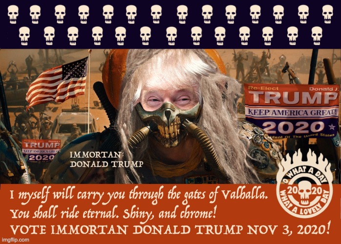 trump-re-election-campaign-vote-immortan-donald-trump-nov-3-2020 | image tagged in trump-re-election-campaign-vote-immortan-donald-trump-nov-3-2020 | made w/ Imgflip meme maker
