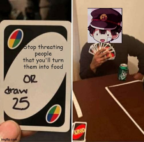 UNO Draw 25 Cards Meme | Stop threating people that you'll turn them into food | image tagged in memes,uno draw 25 cards,hanako kun,anime | made w/ Imgflip meme maker