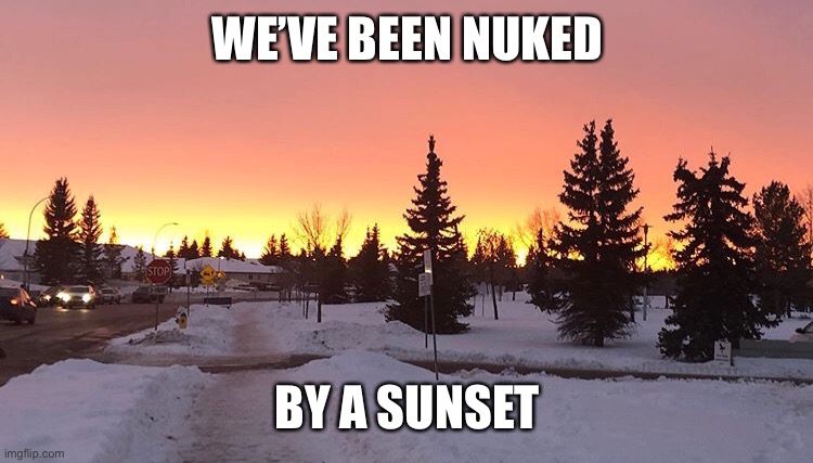 Suburban Nuke | WE’VE BEEN NUKED; BY A SUNSET | image tagged in suburban nuke | made w/ Imgflip meme maker