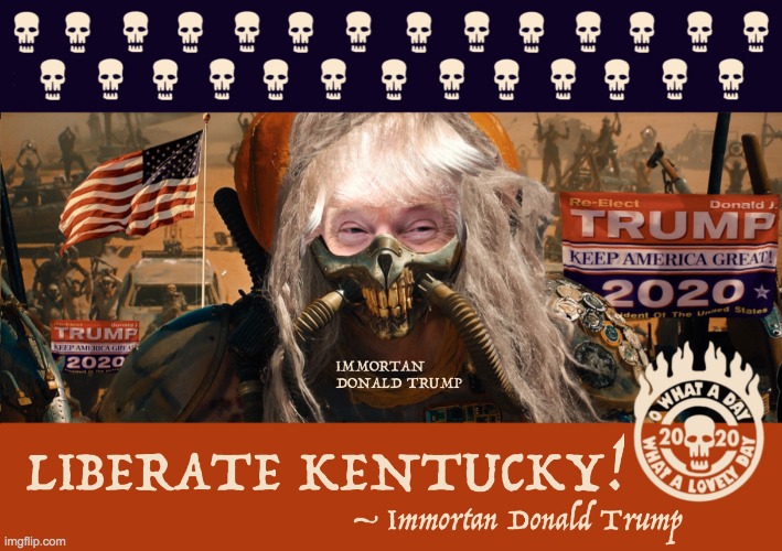 trump-re-election-campaign-2020-mad-max-liberate-kentucky | image tagged in trump-re-election-campaign-2020-mad-max-liberate-kentucky | made w/ Imgflip meme maker