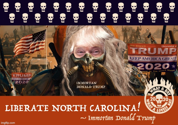 trump-re-election-campaign-2020-mad-max-liberate-north-carolina | image tagged in trump-re-election-campaign-2020-mad-max-liberate-north-carolina | made w/ Imgflip meme maker