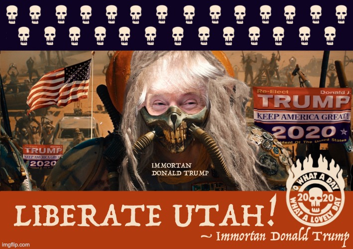 trump-re-election-campaign-2020-mad-max-liberate-utah | image tagged in trump-re-election-campaign-2020-mad-max-liberate-utah | made w/ Imgflip meme maker