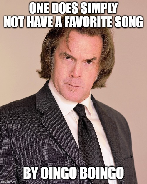 One Does Simply Not Have A Favorite Song By Oingo Boingo | ONE DOES SIMPLY NOT HAVE A FAVORITE SONG; BY OINGO BOINGO | image tagged in oingo boingo,favorite,song | made w/ Imgflip meme maker
