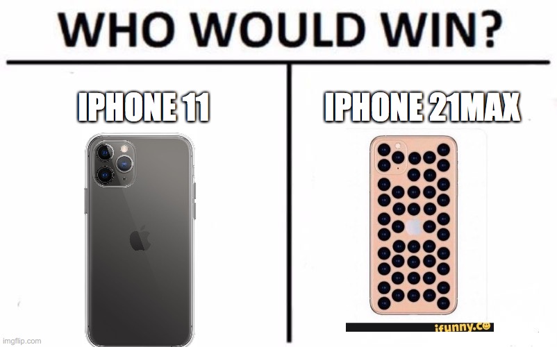 what? | IPHONE 11; IPHONE 21MAX | image tagged in memes,who would win | made w/ Imgflip meme maker