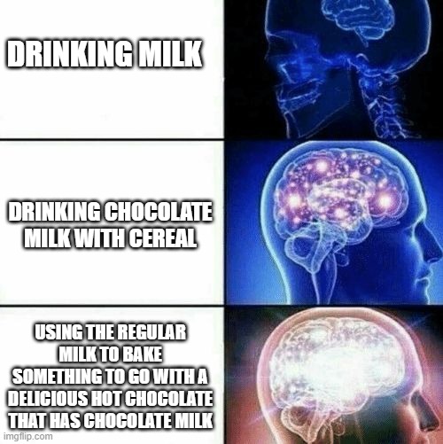 Good better the best | DRINKING MILK; DRINKING CHOCOLATE MILK WITH CEREAL; USING THE REGULAR MILK TO BAKE SOMETHING TO GO WITH A DELICIOUS HOT CHOCOLATE THAT HAS CHOCOLATE MILK | image tagged in good better the best | made w/ Imgflip meme maker