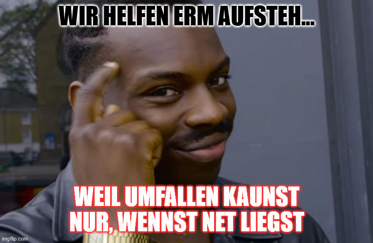 you can't if you don't | WIR HELFEN ERM AUFSTEH... WEIL UMFALLEN KAUNST NUR, WENNST NET LIEGST | image tagged in you can't if you don't | made w/ Imgflip meme maker