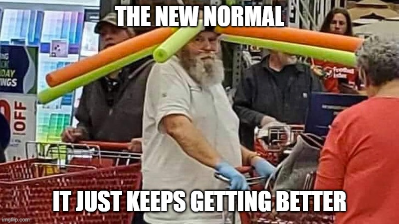 The new normal | THE NEW NORMAL; IT JUST KEEPS GETTING BETTER | image tagged in coronavirus meme | made w/ Imgflip meme maker
