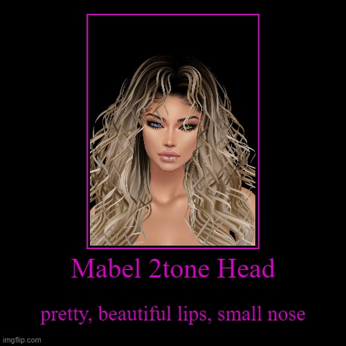 Mabel 2tone Head | pretty, beautiful lips, small nose | image tagged in funny,demotivationals | made w/ Imgflip demotivational maker