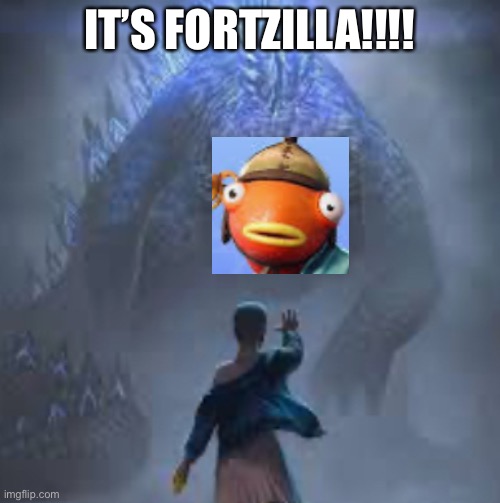 It’s Fortzilla!!! | IT’S FORTZILLA!!!! | image tagged in fortnite memes | made w/ Imgflip meme maker