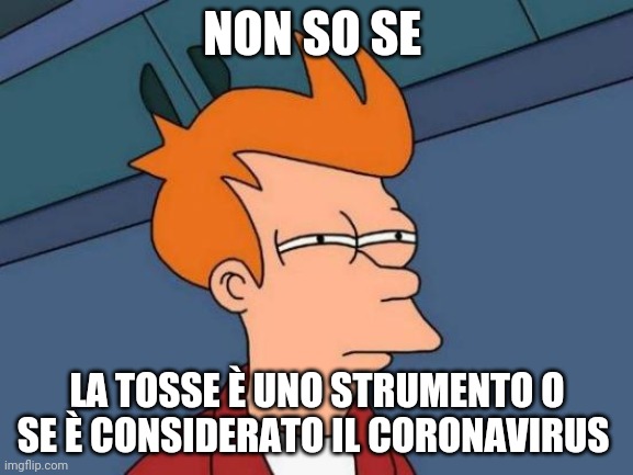 Fondamentalmente 2020 | NON SO SE; LA TOSSE È UNO STRUMENTO O SE È CONSIDERATO IL CORONAVIRUS | image tagged in memes,futurama fry | made w/ Imgflip meme maker