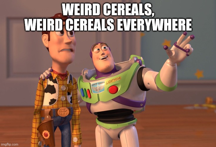 X, X Everywhere | WEIRD CEREALS, WEIRD CEREALS EVERYWHERE | image tagged in memes,x x everywhere | made w/ Imgflip meme maker