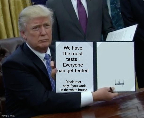 Corona | We have the most tests ! Everyone can get tested; Disclaimer - only if you work in the white house | image tagged in memes,coronavirus,trump,election 2020,biden,obama | made w/ Imgflip meme maker