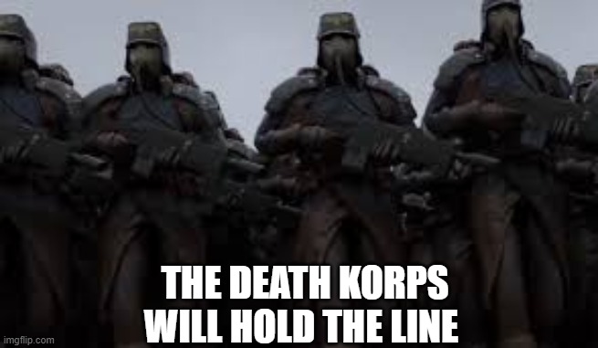 THE DEATH KORPS WILL HOLD THE LINE | made w/ Imgflip meme maker