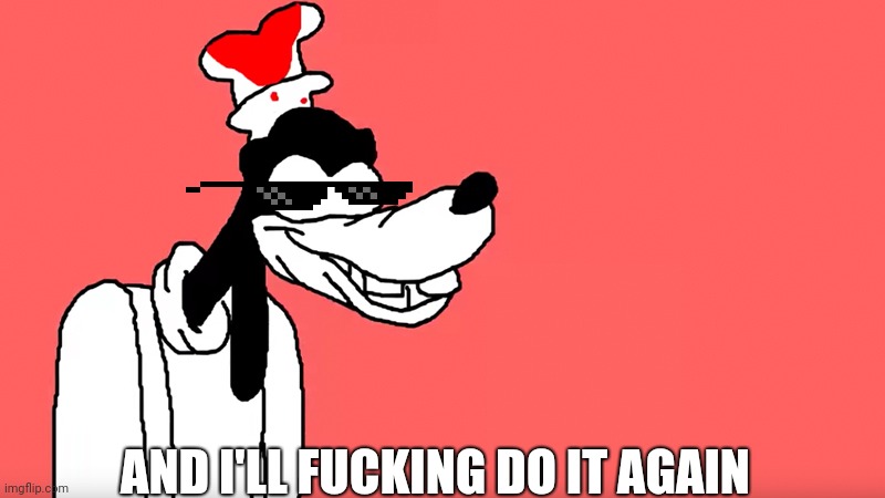 I'll do it again | AND I'LL FUCKING DO IT AGAIN | image tagged in i'll do it again | made w/ Imgflip meme maker