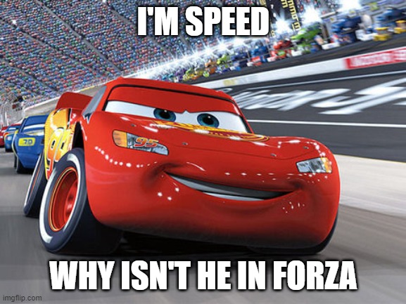 Lightning McQueen | I'M SPEED; WHY ISN'T HE IN FORZA | image tagged in lightning mcqueen,cars,sad but true | made w/ Imgflip meme maker