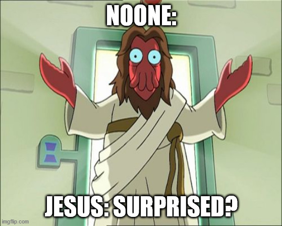 jesusberg |  NOONE:; JESUS: SURPRISED? | image tagged in memes,zoidberg jesus,jesus,religion | made w/ Imgflip meme maker