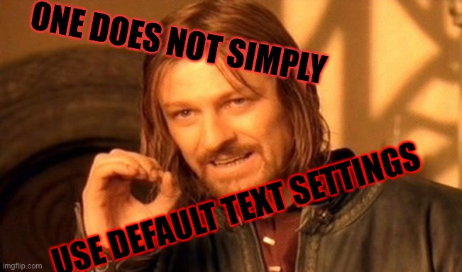 One does not simply | ONE DOES NOT SIMPLY; USE DEFAULT TEXT SETTINGS | image tagged in memes,one does not simply | made w/ Imgflip meme maker