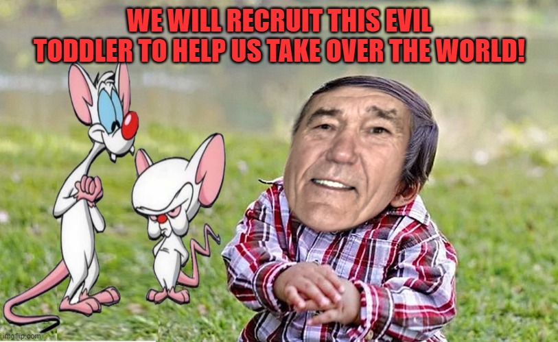 WE WILL RECRUIT THIS EVIL TODDLER TO HELP US TAKE OVER THE WORLD! | made w/ Imgflip meme maker