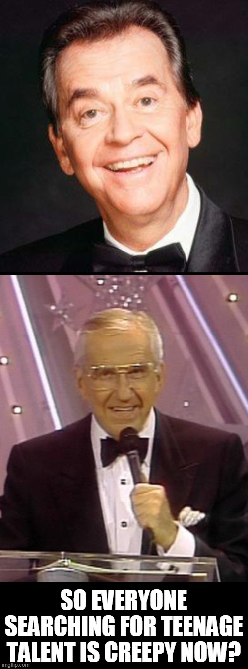 SO EVERYONE SEARCHING FOR TEENAGE TALENT IS CREEPY NOW? | image tagged in ed mcmahon,dick clark | made w/ Imgflip meme maker