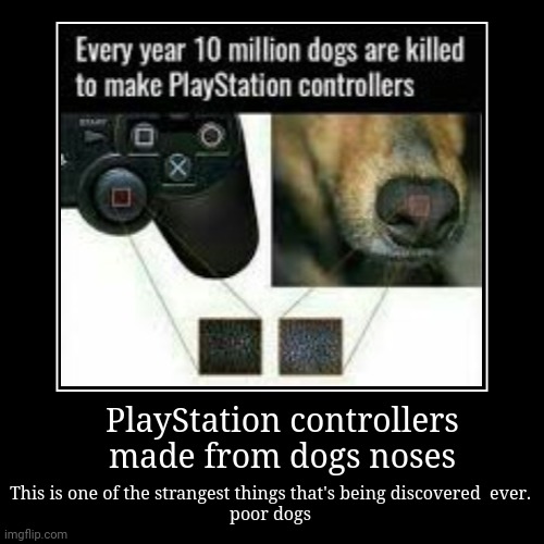 PlayStation controllers made from dogs noses | image tagged in funny,demotivationals,demotivational,playstation,dogs,gaming | made w/ Imgflip demotivational maker