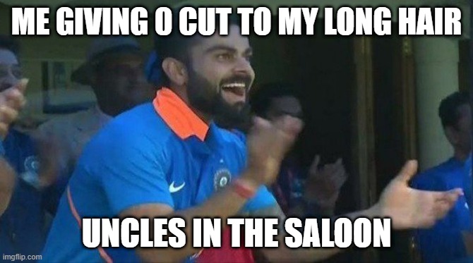 Virat Kohli Clapping | ME GIVING 0 CUT TO MY LONG HAIR; UNCLES IN THE SALOON | image tagged in cricket | made w/ Imgflip meme maker