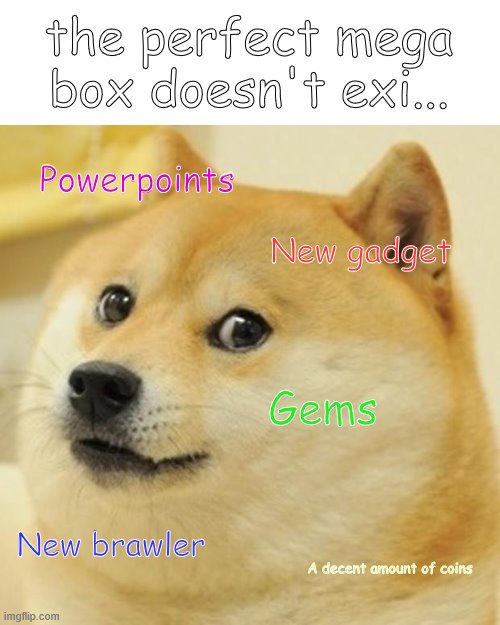 if you are lucky... brawl stars | the perfect mega box doesn't exi... Powerpoints; New gadget; Gems; New brawler; A decent amount of coins | image tagged in memes,doge | made w/ Imgflip meme maker