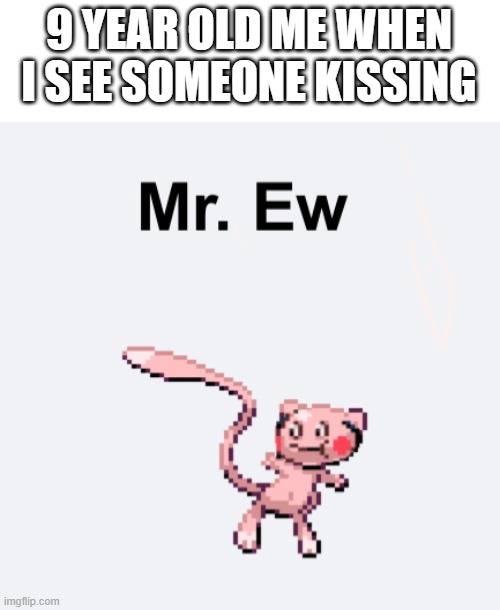 relatable | 9 YEAR OLD ME WHEN I SEE SOMEONE KISSING | image tagged in mr ew | made w/ Imgflip meme maker