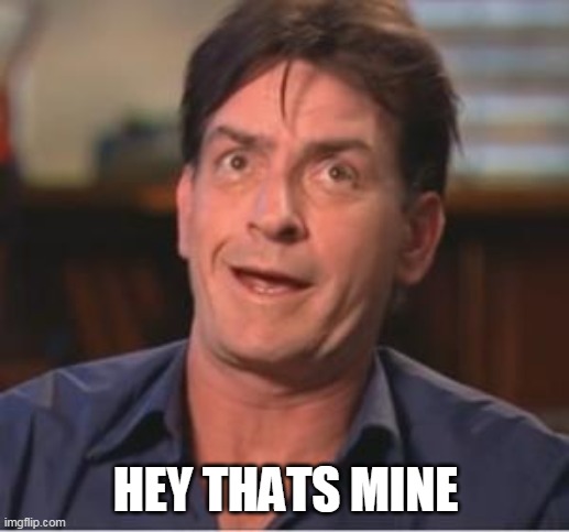Charlie Sheen | HEY THATS MINE | image tagged in charlie sheen | made w/ Imgflip meme maker