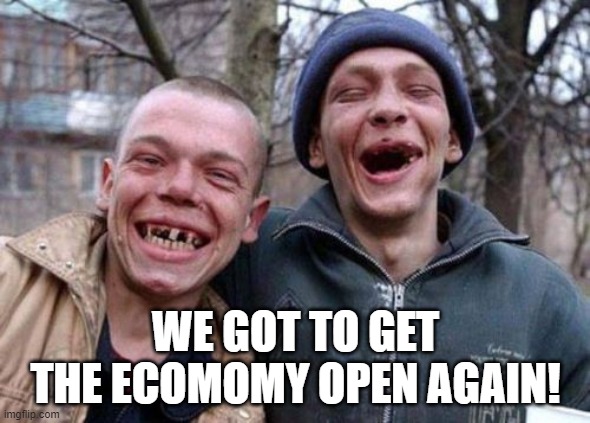 Ugly Twins Meme | WE GOT TO GET THE ECOMOMY OPEN AGAIN! | image tagged in memes,ugly twins | made w/ Imgflip meme maker