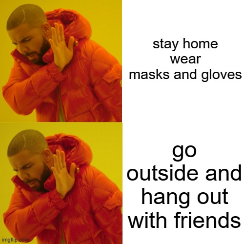 if that's not you you're alien | stay home wear masks and gloves; go outside and hang out with friends | image tagged in memes,drake hotline bling | made w/ Imgflip meme maker