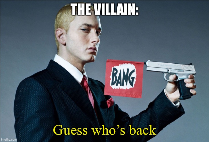 GUESS WHOS BACK | THE VILLAIN: Guess who’s back | image tagged in guess whos back | made w/ Imgflip meme maker