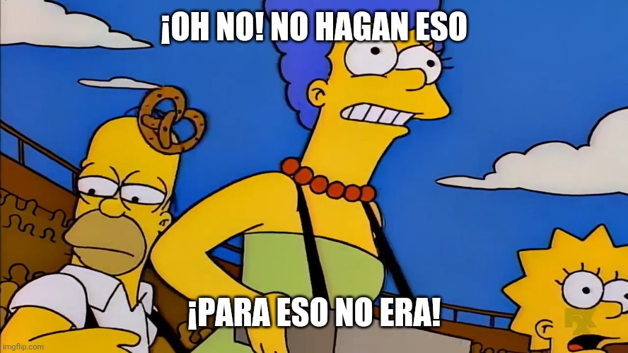 The Simpsons | ¡OH NO! NO HAGAN ESO; ¡PARA ESO NO ERA! | image tagged in pretzels | made w/ Imgflip meme maker