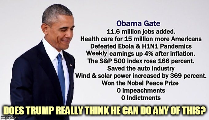 Trump, the Biggest Loser | DOES TRUMP REALLY THINK HE CAN DO ANY OF THIS? | image tagged in obama's record - sanity and competence,obama,achievement,trump,failure | made w/ Imgflip meme maker